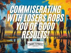 Commiserating With Losers Robs You Of Good Results!