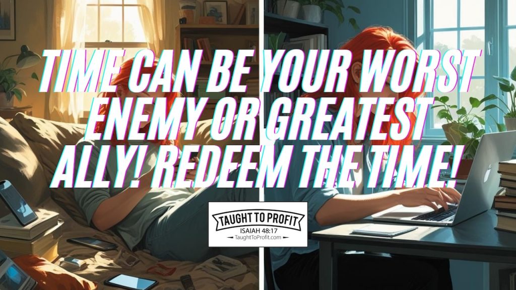 Time Can Be Your Worst Enemy Or Greatest Ally! Redeem The Time!