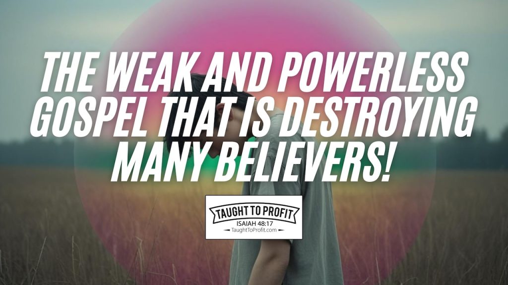 Have You Fallen For The Weak And Powerless Gospel That Is Destroying Many Believers?