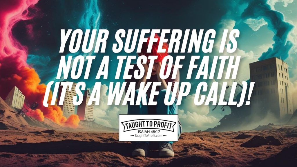 Your Suffering Is NOT a Test of Faith (It's a WAKE UP CALL)!