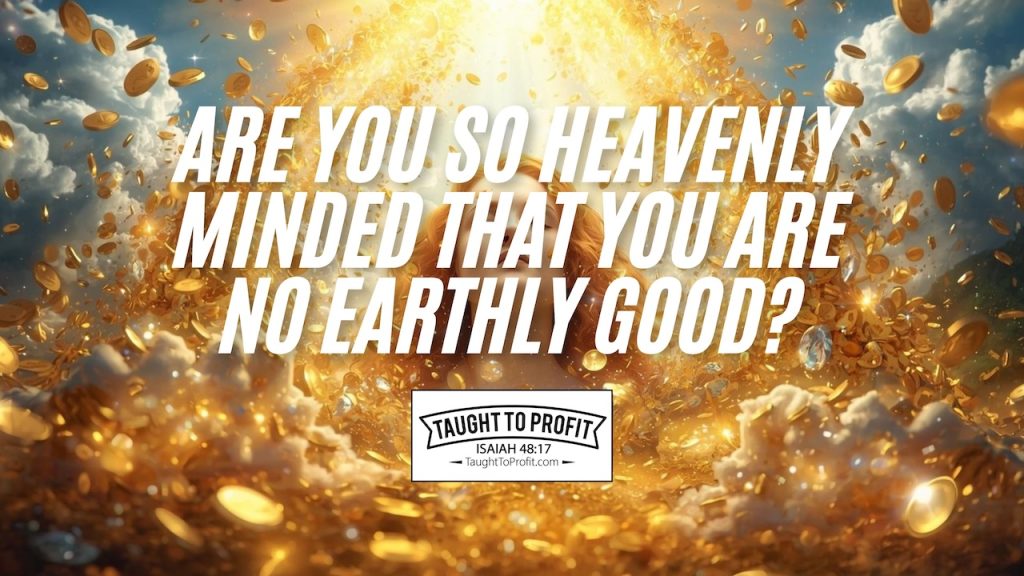 Are You So Heavenly Minded That You Are No Earthly Good?