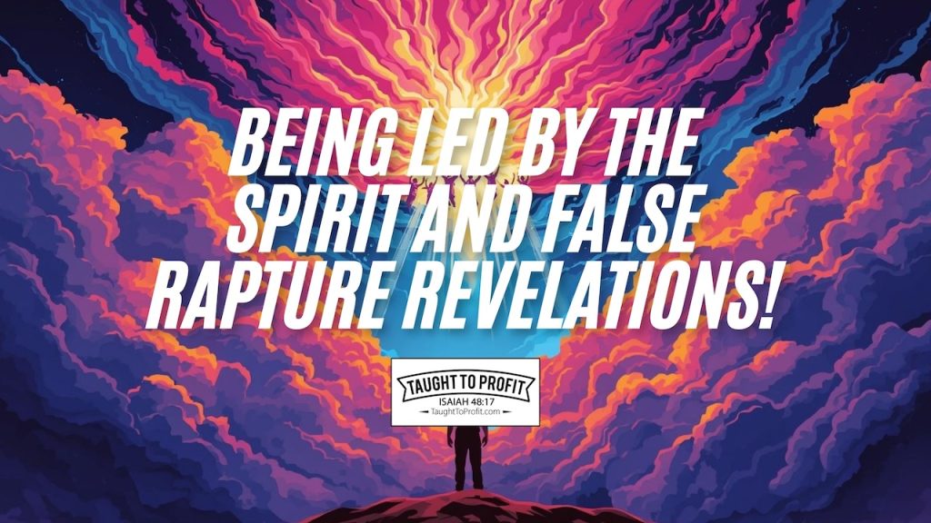 Being Led By The Spirit And False Rapture Revelations!