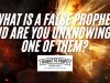 What Is A False Prophet And Are YOU Unknowingly One Of Them?