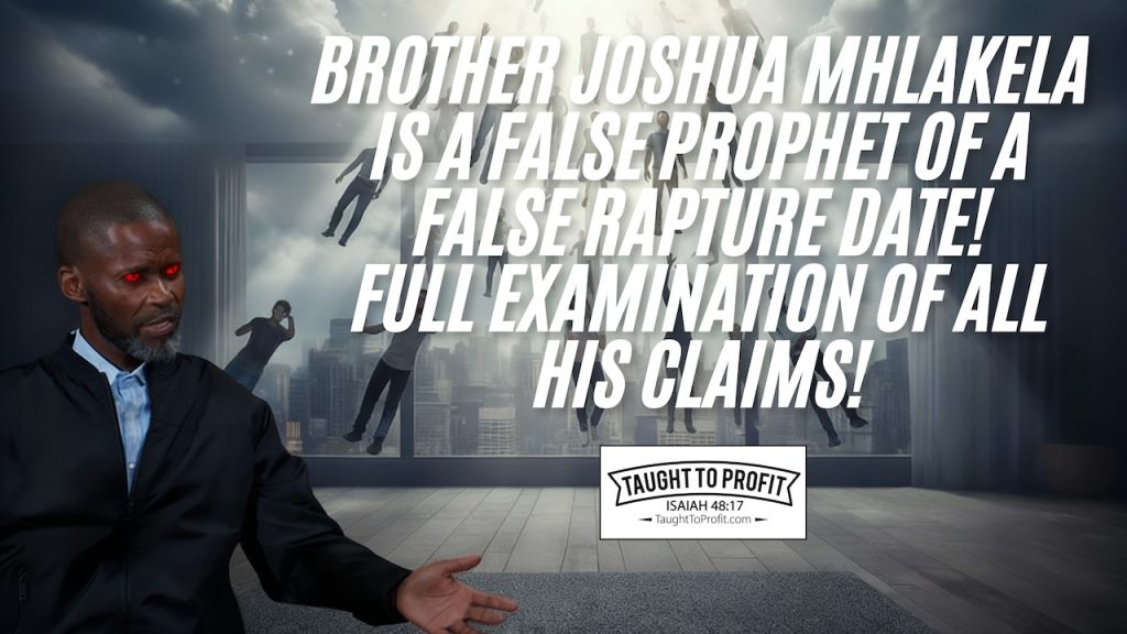 Brother Joshua Mhlakela Is A False Prophet Of A False Rapture Date! Full Examination Of All Claims!