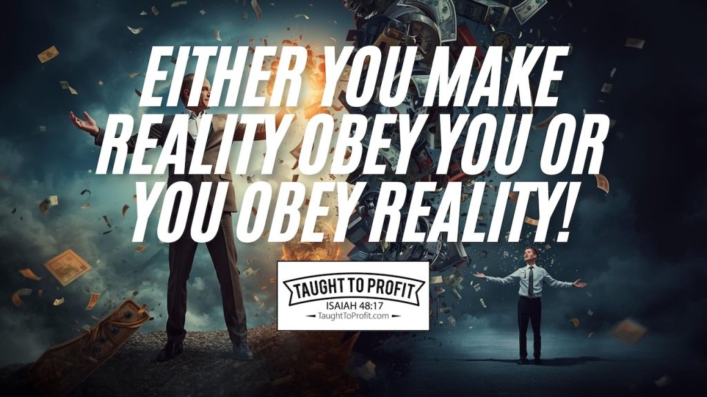 Either You Make Reality Obey You Or You Obey Reality!