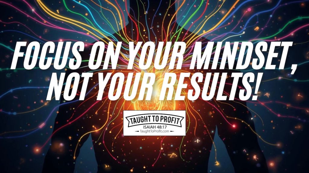 Focus On Your Mindset, Not Your Results!