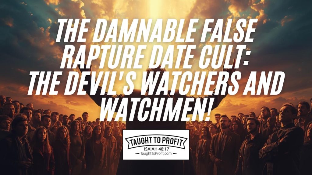 The Damnable False Rapture Date Cult! The Devil's Watchers And Watchmen!