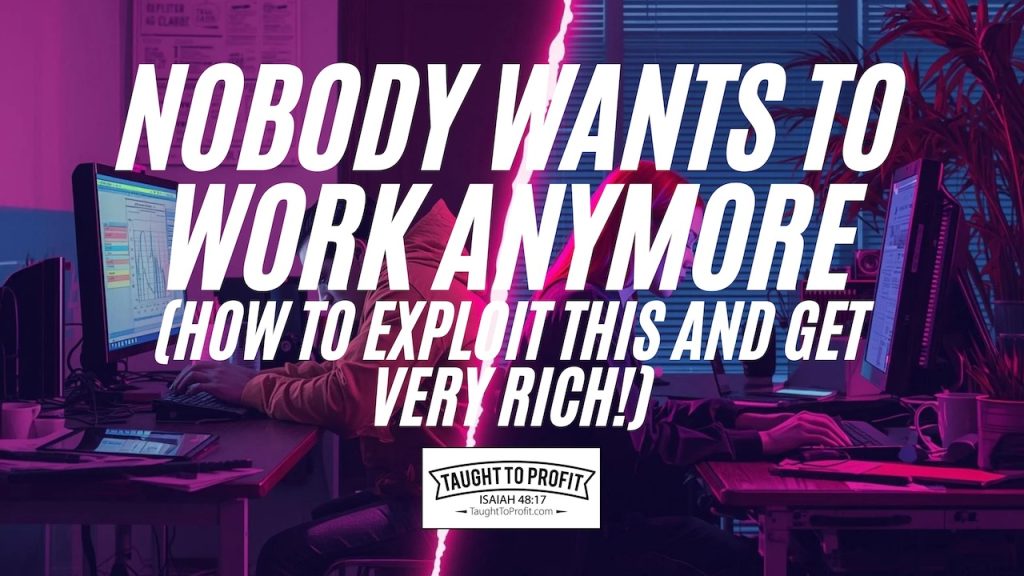 Nobody Wants To Work Anymore (How To Exploit This And Get Very Rich!)