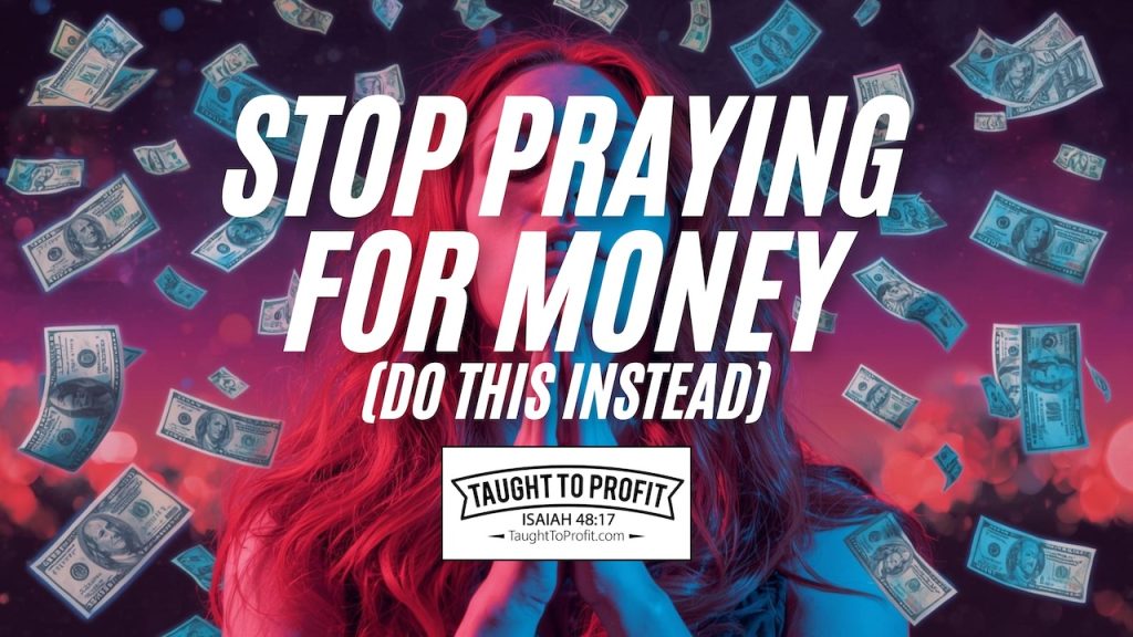 Stop Praying for Money (Do This Instead)
